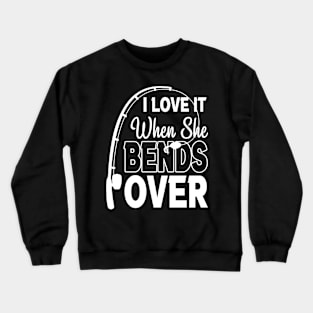 I Love It When She Bends Over Crewneck Sweatshirt